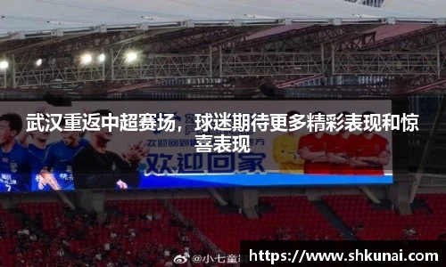 武汉重返中超赛场，球迷期待更多精彩表现和惊喜表现