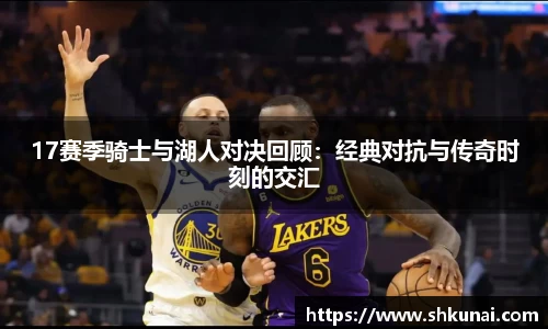 17赛季骑士与湖人对决回顾：经典对抗与传奇时刻的交汇