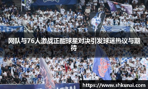 网队与76人激战正酣球星对决引发球迷热议与期待